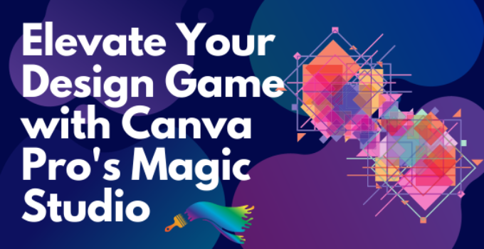 Elevate Your Design Game with Canva Pro’s Magic Studio